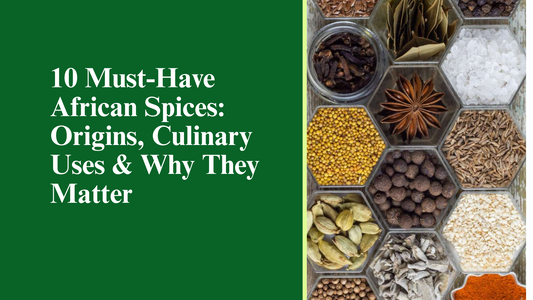 10 Must-Have African Spices: Origins, Culinary Uses & Why They Matter