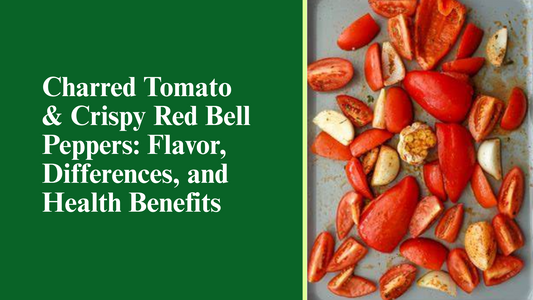 Charred Tomato & Crispy Red Bell Peppers: Flavor, Differences, and Health Benefits