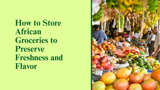 How to Store African Groceries to Preserve Freshness and Flavor